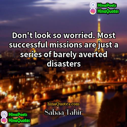 Sabaa Tahir Quotes | Don't look so worried. Most successful missions
